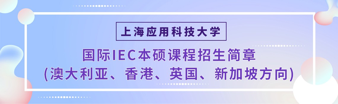 上海應用科技大學國際IEC本碩課程招生簡章(澳大利亞、香港、英國、新加坡方向)